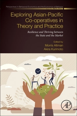 Exploring Asian-Pacific Co-Operatives in Theory and Practice: Resilience and Thriving Between the State and the Market by Altman, Morris