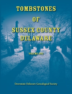 Tombstones of Sussex County, Delaware, Volume One by Downstate Delaware Geneal Soc
