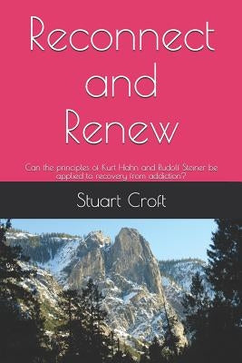 Reconnect and Renew: Can the principles of Kurt Hahn and Rudolf Steiner be applied to recovery from addiction? by Croft, Stuart