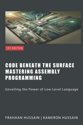 Code Beneath The Surface Mastering Assembly Programming by Hussain, Frahaan