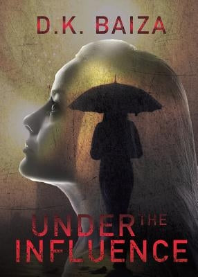 Under The Influence by Baiza, D. K.