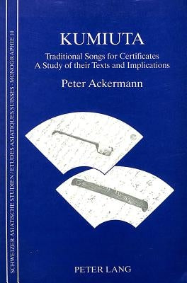 Kumiuta: Traditional Songs for Certificates- A Study of Their Texts and Implications by Ackermann, Peter