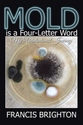 Mold Is a Four-Letter Word: My Unintentional Journey by Brighton, Francis