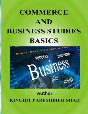 Commerce and Business Studies-Basics by Shah, Kinchit Pareshbhai