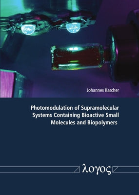 Photomodulation of Supramolecular Systems Containing Bioactive Small Molecules and Biopolymers by Karcher, Johannes
