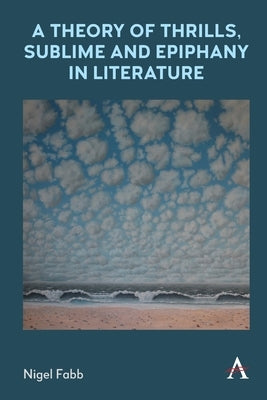 A Theory of Thrills, Sublime and Epiphany in Literature by Fabb, Nigel