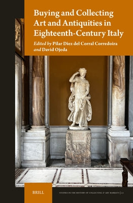 Buying and Collecting Art and Antiquities in Eighteenth-Century Italy by Diez del Corral Corredoira, Pilar