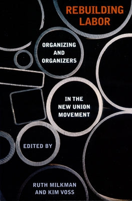 Rebuilding Labor: Organizing and Organizers in the New Union Movement by Milkman, Ruth