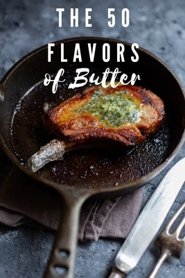 The 50 Flavors of Butter: Learn The Chef's Culinary Secrets of Butter by Estes, Ronald G.