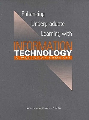 Enhancing Undergraduate Learning with Information Technology: A Workshop Summary by National Research Council