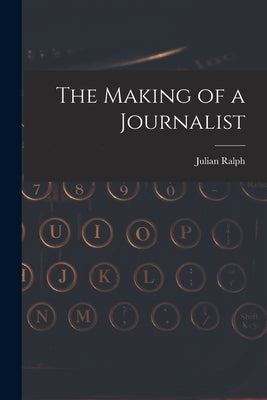 The Making of a Journalist by Ralph, Julian