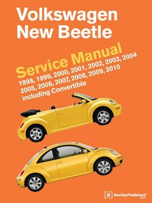 Volkswagen New Beetle Service Manual: 1998, 1999, 2000, 2001, 2002, 2003, 2004, 2005, 2006, 2007, 2008, 2009, 2010: Including Convertible by Bentley Publishers