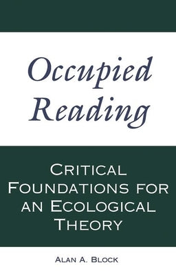 Occupied Reading: Critical Foundations for an Ecological Theory by Block, Alan A.