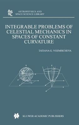 Integrable Problems of Celestial Mechanics in Spaces of Constant Curvature by Vozmischeva, T. G.