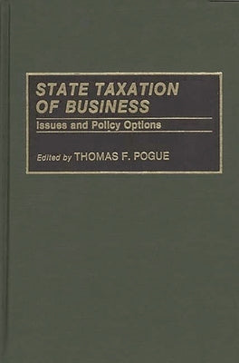 State Taxation of Business: Issues and Policy Options by Pogue, Thomas F.
