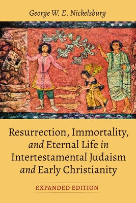 Resurrection, Immortality, and Eternal Life in Intertestamental Judaism and Early Christianity, Expanded Ed. by Nickelsburg, George W. E.