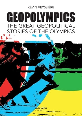GeopOlympics: The Great Geopolitical Stories of the Olympic Games by Veyssi?re, K?vin