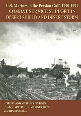 U.S. Marines in the Persian Gulf, 1990-1991: Combat Service Support in Desert Shield and Desert Storm by Zimmeck, Usmc (Ret ). Major Steven M.