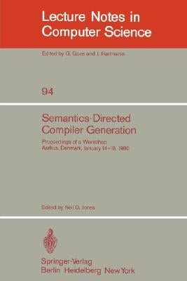 Semantics-Directed Compiler Generation: Proceedings of a Workshop, Aarhus, Denmark, January 14-18, 1980 by Jones, N. D.