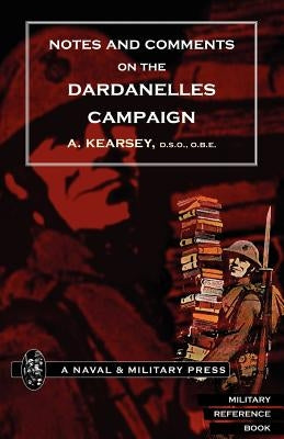 Notes and Comments on the Dardanelles Campaign by A. Kearsey