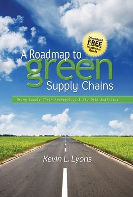 A Roadmap to Green Supply Chains: Using Supply Chain Archaeology and Big Data Analytics by Lyons, Kevin