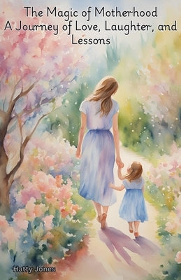 The Magic of Motherhood by Jones, Hatty