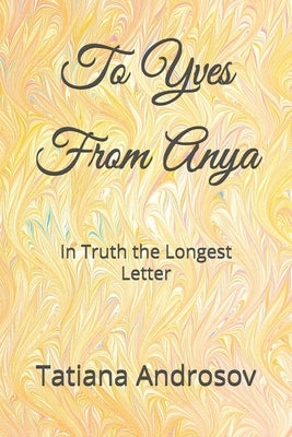 To Yves From Anya: In Truth the Longest Letter by Androsov, Tatiana