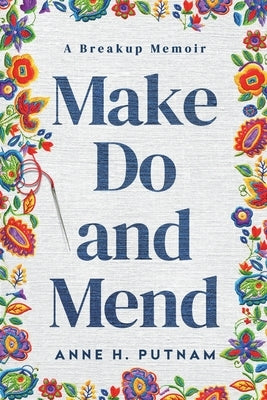 Make Do and Mend: A Breakup Memoir by Putnam, Anne H.