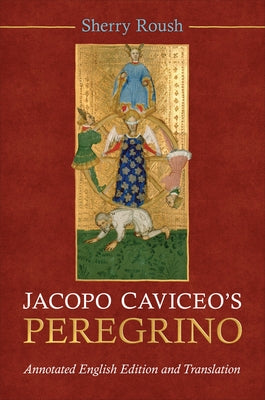 Jacopo Caviceo's Peregrino: Annotated English Edition and Translation by Roush, Sherry