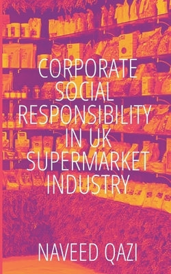 Corporate Social Responsibility In UK Supermarket Industry by Qazi, Naveed