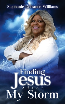 Finding Jesus After My Storm by Williams, Stephanie