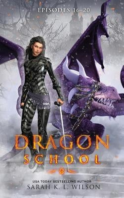 Dragon School: Episodes 16 - 20 by Wison, Sarah K. L.