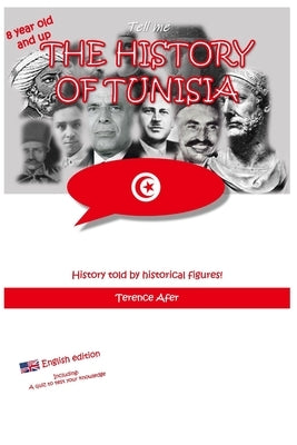 Tell me! THE HISTORY OF TUNISIA: History told by historical figures! by Afer, Terence