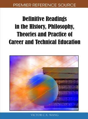 Definitive Readings in the History, Philosophy, Theories and Practice of Career and Technical Education by Wang, Viktor