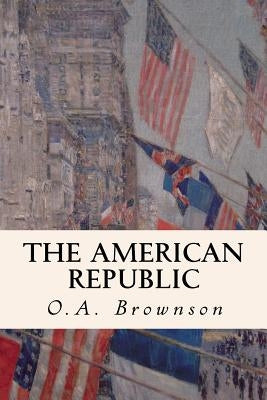 The American Republic by Brownson, O. a.
