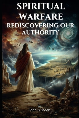 Spiritual Warfare: Rediscovering Our Authority by Enoch, John D.