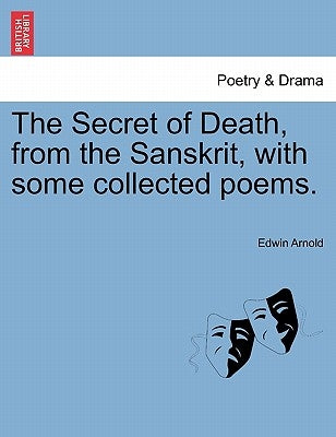 The Secret of Death, from the Sanskrit, with Some Collected Poems. by Arnold, Edwin