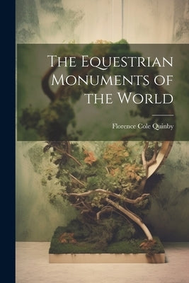 The Equestrian Monuments of the World by Quinby, Florence Cole