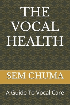 The Vocal Health: A Guide To Vocal Care by Chuma, Sem