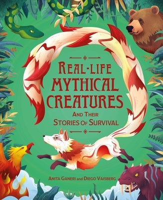 Real-Life Mythical Creatures and Their Stories of Survival by Ganeri, Anita