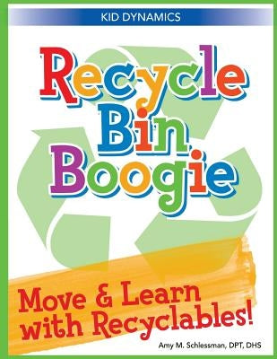 Recycle Bin Boogie: Move and Learn with Recyclables! by Schlessman, Dpt Dhs Amy M.
