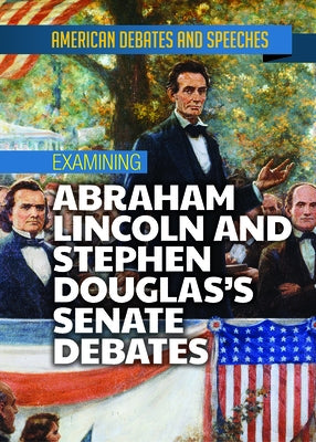 Examining Abraham Lincoln and Stephen Douglas's Senate Debates by David, Alex