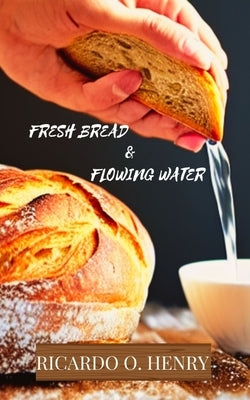 Fresh Bread & Flowing Water by Henry, Ricardo O.
