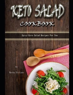 Keto Salad Cookbook: Spicy Keto Salad Recipes For You by Stefano, Masha
