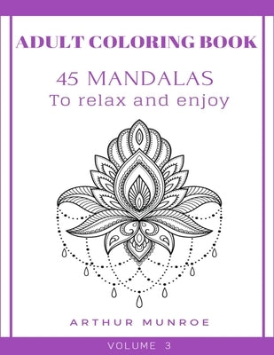 Adult Coloring Book: 45 Mandalas to relax and enjoy (Volume 3) by Munroe, Arthur