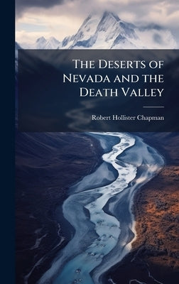 The Deserts of Nevada and the Death Valley by Chapman, Robert Hollister 1868-1920