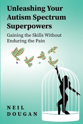 Unleashing Your Autism Spectrum Superpowers: Gaining the Skills Without Enduring the Pain by Dougan, Neil