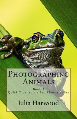 Photographing Animals: Book 5 by Harwood, Julia Kay