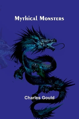 Mythical Monsters by Gould, Charles