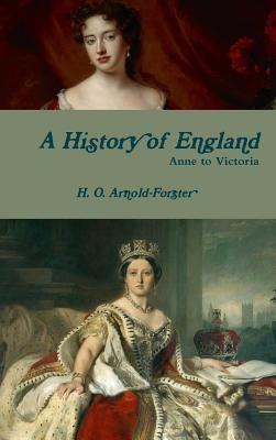 A History of England, Anne to Victoria by Arnold-Forster, H. O.